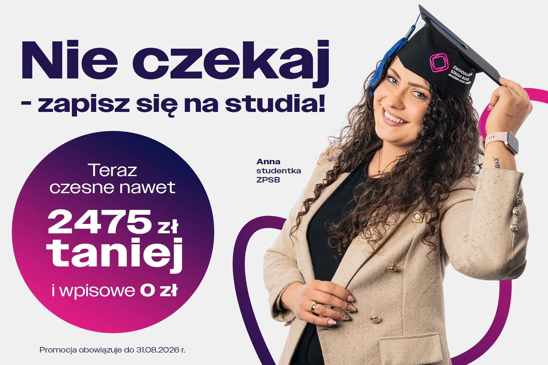 Studentka ZPSB Anna, a obok napis: Nie czekaj, zapisz się na studia! Teraz czesne nawet 2475 zł taniej i wpisowe 0 zł. Promocja do 31.08.2026 r.